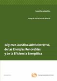 REGIMEN JURIDICO-ADMINISTRATIVO DE LAS ENERGIAS RENOVABLES Y DE L A EFICIENCIA ENERGETICA de GONZALEZ RIOS, ISABEL 