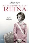 LA SOLEDAD DE LA REINA: SOFIA UNA VIDA de EYRE, PILAR 