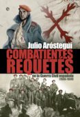 COMBATIENTES REQUETES DE LA GUERRA CIVIL (1936 - 1939) de AROSTEGUI, JULIO 