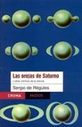 LAS OREJAS DE SATURNO Y OTRAS CRONICAS DE LA CIENCIA di REGULES, SERGIO DE 