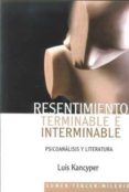 RESENTIMIENTO TERMINABLE E INTERMINABLE: PSICOANALISIS Y LITERATU RA di KANCYPER, LUIS 