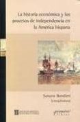 LA HISTORIA ECONOMICA Y LOS PROCESOS DE INDEPENDENCIA EN LA AMERI CA HISPANA de BANDIERI, SUSANA 