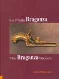 LA FIBULA DE BRAGANZA = THE BRAGANZA BROOCH de PEREA, ALICIA 