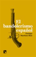 EL BANDOLERISMO ESPAOL de MARTINEZ RUIZ, ENRIQUE 