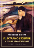 EL EXTRAO ESCRITOR Y OTRAS DEVASTACIONES de ONIEVA, FRANCISCO 