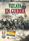 VIZCAYA EN GUERRA: LA CAMPAA DEL NORTE EN LA GUERRA CIVIL ESPAOLA TUVO UNO DE SUS HITOS EN LA TOMA DE BILBAO de SAGARRA, PABLO  GONZALEZ, OSCAR  MOLINA, LUCAS 