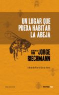 UN LUGAR QUE PUEDA HABITAR LA ABEJA di RIECHMANN, JORGE 