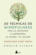 50 TCNICAS DE MINDFULNESS PARA LA ANSIEDAD, LA DEPRESIN, EL EST RS Y EL DOLOR di ALTMAN, DONALD 