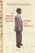LO MEJOR QUE S DECIR SOBRE LA MSICA de WALSER, ROBERT 