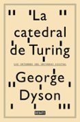 LA CATEDRAL DE TURING: LOS ORIGENES DEL UNIVERSO DIGITAL di DYSON, GEORGE 