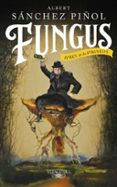 FUNGUS: EL REY DE LOS PIRINEOS de SANCHEZ PIOL, ALBERT 