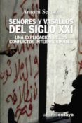 SEORES Y VASALLOS DEL S. XXI: UNA EXPLICACION DE LOS CONFLICTOS INTERNACIONALES de SEGURA, ANTONI 