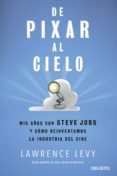 DE PIXAR AL CIELO: MIS AOS CON STEVE JOBS Y COMO REINVENTAMOS LA INDUSTRIA DEL CINE di LEVY, LAWRENCE 