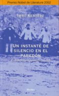 UN INSTANTE DE SILENCIO EN EL PAREDON: EL HOLOCAUSTO COMO CULTURA de KERTESZ, IMRE 