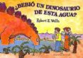 BEBIO UN DINOSAURIO DE ESTA AGUA? de WELLS, ROBERT E. 