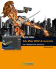 APRENDER 3DS MAX 2012 AVANZADO CON 100 EJERCICIOS di VV.AA. 