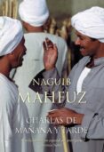 CHARLAS DE MAANA Y TARDE de MAHFUZ, NAGUIB 