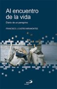 AL ENCUENTRO DE LA VIDA: DIARIO DE UN PEREGRINO de CASTRO MIRAMONTES, FRANCISCO J. 