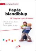 PAPAS BLANDIBLUP: RETRATO DE LAS DUDAS Y LAS DEBILIDADES DE LOS P ADRES di LOPEZ ROMERO, MARIA ANGELES 