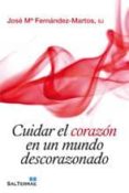 CUIDAR EL CORAZON EN UN MUNDO DESCORAZONADO de FERNANDEZ-MARTOS, JOSE MARIA 