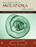 MAS MAGIA DE LA METAFORA : RELATOS DE SABIDURIA PARA LIDERAR Y MO TIVAR di OWEN, NICK 