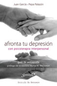 AFRONTA TU DEPRESION CON PSICOTERAPIA INTERPERSONAL: GUIA DE AUTO AYUDA de GARCIA SANCHEZ, JUAN 