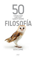 50 COSAS QUE HAY QUE SABER SOBRE FILOSOFIA de DUPRE, BEN 
