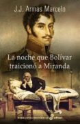 LA NOCHE QUE BOLIVAR TRAICIONO A MIRANDA (2 ED.) de ARMAS MARCELO, J. J. 