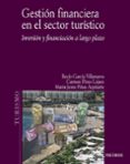 GESTION FINANCIERA EN EL SECTOR TURISTICO: INVERSION Y FINANCIACI ON A LARGO PLAZO de GARCIA VILLANUEVA, ROCIO  PEREZ LOPEZ, CARMEN 