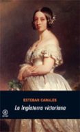 LA INGLATERRA VICTORIANA de CANALES, ESTEBAN 