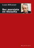 SER MARXISTA EN FILOSOFA de ALTHUSSER, LOUIS 
