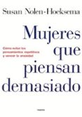 MUJERES QUE PIENSAN DEMASIADO: COMO EVITAR LOS PENSAMIENTOS REPET ITIVOS Y VENCER LA ANSIEDAD di NOLEN-HOEKSEMA, SUSAN 