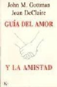 GUIA DEL AMOR Y LA AMISTAD de DECLAIRE, JOAN  GOTTMAN, JOHN M. 