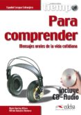 PARA COMPRENDER: MENSAJES ORALES DE LA VIDA COTIDIANA (INCLUYE CD -ROM) de GONZALEZ HERMOSO, ALFREDO 