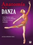 ANATOMIA DE LA DANZA: GUIA ILUSTRADA PARA MEJORAR LA FLEXIBILIDAD , LA FUERZA Y EL TONO MUSCULAR di GREENE HAAS, JACQUI 