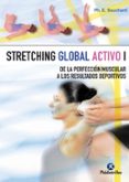 STRETCHING GLOBAL ACTIVO (I): DE LA PERFECCION MUSCULAR A LOS RES ULTADOS DEPORTIVOS de SOUCHARD, PHILIPPE EMMANUEL 