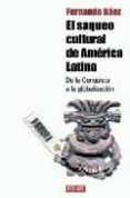 EL SAQUEO CULTURAL DE AMERICA LATINA de BAEZ, FERNANDO 