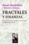 FRACTALES Y FINANZAS: UNA APROXIMACION MATEMATICA A LOS MERCADOS, ARRIESGAR, PERDER Y GANAR de HUDSON, R.L.  MANDELBROT, BENOIT 