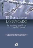 EL BUSCADOR ES LO BUSCADO: LAS ENSEANZAS ESENCIALES DE SRI NISAR GADATTA MAHARAJ de BALSEKAR, RAMESH S. 