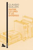 ENTRE LO UNO Y LO DIVERSO: INTRODUCCION A LA LITERATURA COMPARADA (AYER Y HOY) de GUILLEN, CLAUDIO 