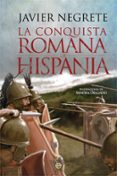 LA CONQUISTA ROMANA DE HISPANIA de NEGRETE, JAVIER 