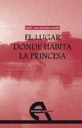 EL LUGAR DONDE HABITA LA PRINCESA di SANCHEZ ALEGRIA, MARIA JOSE 
