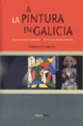 LA PINTURA EN GALICIA = A PINTURA EN GALICIA: DO XVII AS ULTIMAS TENDENCIAS = DEL XVII A LAS ULTIMAS TENDENCIAS de PABLOS, FRANCISCO 