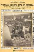 PRENSA Y GUERRA CIVIL EN ASTURIAS. DE LAS ELECCIONES DEL FRENTE POPULAR A LA CAIDA DE GIJON (ENERO 1936-OCTUBRE 1937) de FLEITES MARCOS, ALVARO 