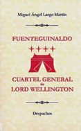 FUENTEGUINALDO. CUARTEL GENERAL DE LORD WELLINGTON de LARGO MARTIN, MIGUEL ANGEL 