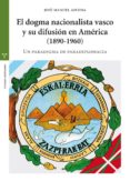 EL DOGMA NACIONALISTA VASCO Y SU DIFUSION EN AMERICA (1890-1960) de AZCONA PASTOR, JOSE MANUEL 