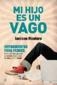 MI HIJO ES UN VAGO: HERRAMIENTAS PARA PADRES, COMO ENTENDER, PREV ENIR Y REMEDIAR EL PROBLEMA EN CASA Y EN EL COLEGIO de MONTERO, LUCIANO 