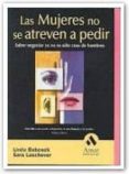 LAS MUJERES NO SE ATREVEN A PEDIR: SABER NEGOCIAR YA NO ES SOLO C OSA DE HOMBRES di BABCOCK, LINDA  LASCHEVER, SARA 