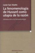 LA FENOMENOLOGIA DE HUSSERL COMO UTOPIA DE LA RAZON: INTRODUCCION A LA FENOMENOLOGIA de SAN MARTIN, JAVIER 