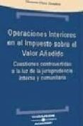 OPERACIONES INTERIORES EN EL IMPUESTO SOBRE EL VALOR AADIDO: CUE STIONES CONTROVERTIDAS A LA LUZ DE LA JURISPRUDENCIA INTERNA Y COMUNITARIA di CHECA GONZALEZ, CLEMENTE 